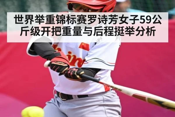 世界举重锦标赛罗诗芳女子59公斤级开把重量与后程挺举分析