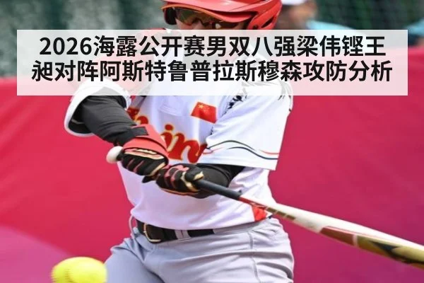2026海露公开赛男双八强梁伟铿王昶对阵阿斯特鲁普拉斯穆森攻防分析